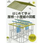 はじめて学ぶ屋根・小屋組の図鑑/建築知識