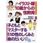 イラスト版10歳からの性教育 子どもとマスターする51の性のしくみと命のだいじ/高柳美知子/人間と性教育研究所