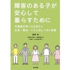 障害のある子が安心して暮らすために 支援者が知っておきたいお金・福祉・くらしのしくみと制度/渡部伸