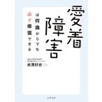 愛着障害は何歳からでも必ず修復できる/米澤好史