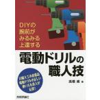 電動ドリルの職人技 DIYの腕前がみるみる上達する 日曜大工の必需品電動ドリルの正しい使い方を達人が伝授!/高橋甫