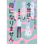 今世は母になりません 子どもを持たない私たちの本音と幸せ/月岡ツキ