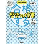 中学受験「だから、そうなのか!」とガツンとわかる合格する歴史の授業 上巻 / 松本亘正