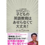 子どもの英語教育はあせらなくて大丈夫! 12カ国語を操る世界的数学者が、今伝えたい、子育てで本当に優先すべきこと / ピーター・フランクル