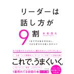 リーダーは話し方が9割 1分でやる気を引き出し、100%好かれる話し方のコツ/永松茂久