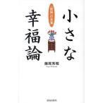 小さな幸福論 「致知」の言葉/藤尾秀昭