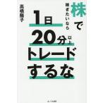 株で稼ぎたいなら1日20分以上トレードするな/高橋陽子
