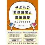 子どもの発達障害と環境調整のコツがわかる本/いるかどり