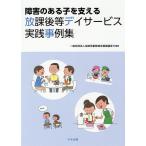 障害のある子を支える放課後等デイサービス実践事例集 / 全国児童発達支援協議会