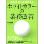 ホワイトカラーの業務改善 効率化30%を実現する / 中田崇
