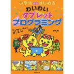 小学生からはじめるわいわいタブレットプログラミング みんなといっしょに楽しもう!/阿部和広