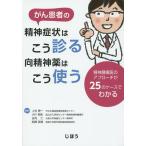 がん患者の精神症状はこう診る向精神薬はこう使う 精神腫瘍医のアプローチが25のケースでわかる/上村恵一/小川朝生/谷向仁