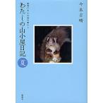 わたしの山小屋日記 動物たちとの森の暮らし 夏/今泉吉晴