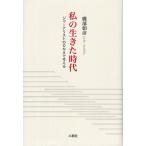 私の生きた時代 ジャーナリストのDNAで考える/磯部朝彦