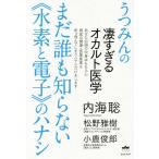 まだ誰も知らない《水素と電子》のハナシ うつみんの凄すぎるオカルト医学/内海聡/松野雅樹/小鹿俊郎