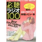 必聴ラジオ100 今、オススメしたい全国のラジオ番組 数あるラジオのなかでも超オススメ番組の聴きどころを熱く、詳しく、マニアックに解説!