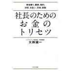 社長のためのお金のトリセツ 資金繰り、融資、契約、決済、支払い、交渉、節税/大林誠一