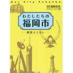 わたしたちの福岡市 歴史とくらし/福岡市史編集委員会