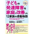 子どもの発達障害を家庭で改善した12家族の感動物語 子どもがびっくりするほど成長! 家庭教育の専門家と世界的な脳神経外科医が証言「どんな子も発達・改