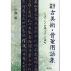 古美術・骨董用語集 一、五一〇の用語と六〇の成句/伊藤順一