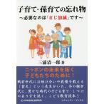 子育て・孫育ての忘れ物 必要なのは「さじ加減」です / 三浦清一郎