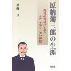 原納彌三郎の生涯 教育の神様にしてカウンセリングの神様/原納淳