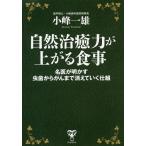 自然治癒力が上がる食事 名医が明かす虫歯からがんまで消えていく仕組/小峰一雄