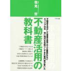 不動産活用の教科書 不動産を活かした事業支援や中小企業再生などキャリア40年常に時代を先取りしてきた専門家が書いた/塩見哲