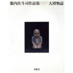 大博物誌 籔内佐斗司作品集 求龍堂グラフィックス/籔内佐斗司【著】,藤森武【写真】　