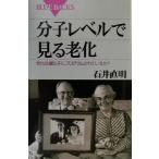 分子レベルで見る老化 老化は遺伝子にプログラムされているか？ ブルーバックス/石井直明(著者)