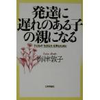 発達に遅れのある子の親になる 子どもの「生きる力」を育むために/海津敦子(著者)