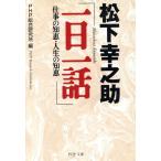 松下幸之助「一日一話」 仕事の知恵・人生の知恵 PHP文庫/PHP総合研究所(編者)