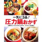 一気に3品！圧力鍋おかず お鍋ひとつで3つのごちそう ラクチン46献立 毎日使える155レシピ