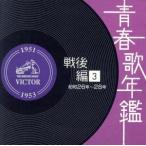 青春歌年鑑 戦後編3 1951年〜1953年(昭和26年〜28年)/(オムニバス)(青春歌年