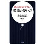 絶対！恥をかかない敬語の使い方 使っていませんか？とんでもない敬語を！ 日文新書/本郷陽二【監修】
