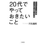 「20代」でやっておきたいこと/川北義則【著】