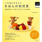 いちばんやさしいきほんの幼児食 離乳食卒業から５歳までの子どもごはん完全版 はじめてＢＯＯＫＳ／小池澄子【監修・料理】