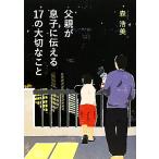 父親が息子に伝える17の大切なこと/森浩美【著】