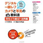 世界一わかりやすいデジタル一眼レフカメラと写真の教科書 何をどう撮る？活用編/中井精也【著】,Nikon College　