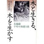 木と生きる、木を生かす 木地師千年の知恵と技/川北良造(著者)