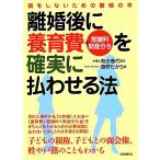 離婚後に養育費+慰謝料・財産分与を確実に払わせる法 損をしないための離婚の本/有吉春代【監修】,飯