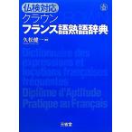 仏検対応クラウン フランス語熟語辞典/久松健一【編著】
