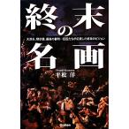 終末の名画 大洪水、黙示録、最後の審判…巨匠たちが幻視した終末のビジョン/平松洋【著】