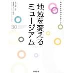 地域を変えるミュージアム 未来を育む場のデザイン/玉村雅敏【編著】,慶應義塾大学SFC研究所場づくり