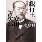 銀行王 安田善次郎 陰徳を積む 新潮文庫/北康利(著者)　