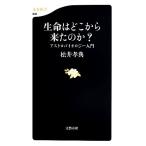生命はどこから来たのか？ アストロバイオロジー入門 文春新書/松井孝典【著】　