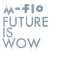ＦＵＴＵＲＥ　ＩＳ　ＷＯＷ（ＤＶＤ付）／ｍ−ｆｌｏ