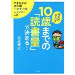 将来の学力は10歳までの「読書量」で決まる！ できる子が幼少期「これだけはしていた」こと/松永暢史(著者)