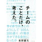 チームのことだけ、考えた。 サイボウズはどのようにして「100人100通り」の働き方ができる会社になったか/青野慶久(著者)