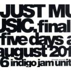 JUST MUSIC.Final Five Days August 2016/indigo jam unit